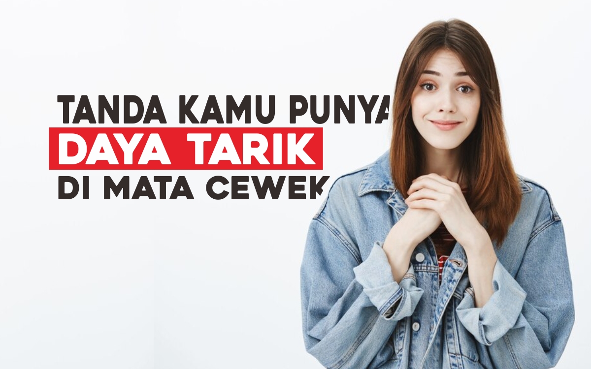 Tanda Tanda Kamu Punya Daya Tarik di Mata Cewek